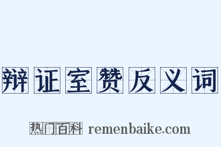 辩证室赞反义词是什么意思的图片